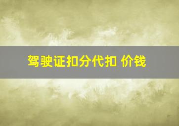 驾驶证扣分代扣 价钱